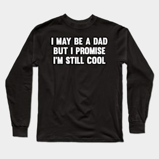 I may be a dad, but I promise I'm still cool Long Sleeve T-Shirt